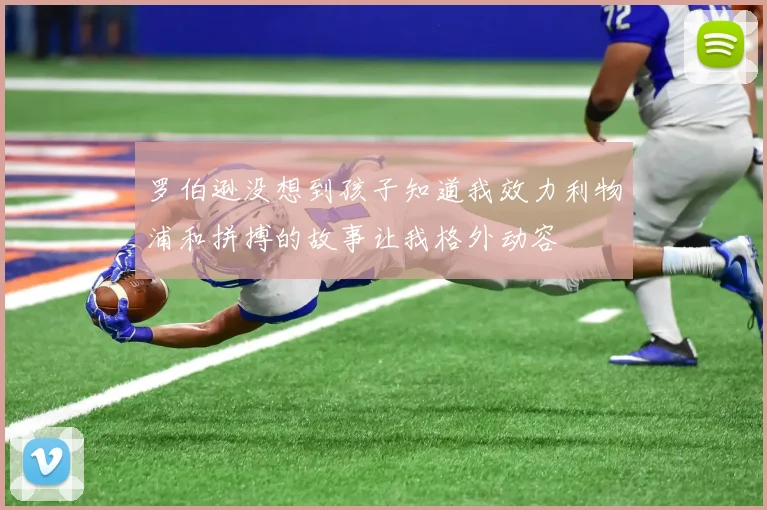 罗伯逊没想到孩子知道我效力利物浦和拼搏的故事让我格外动容